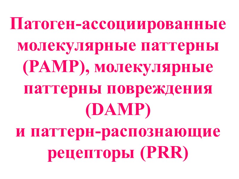 Патоген-ассоциированные  молекулярные паттерны  (PAMP), молекулярные паттерны повреждения  (DAMP)  и паттерн-распознающие